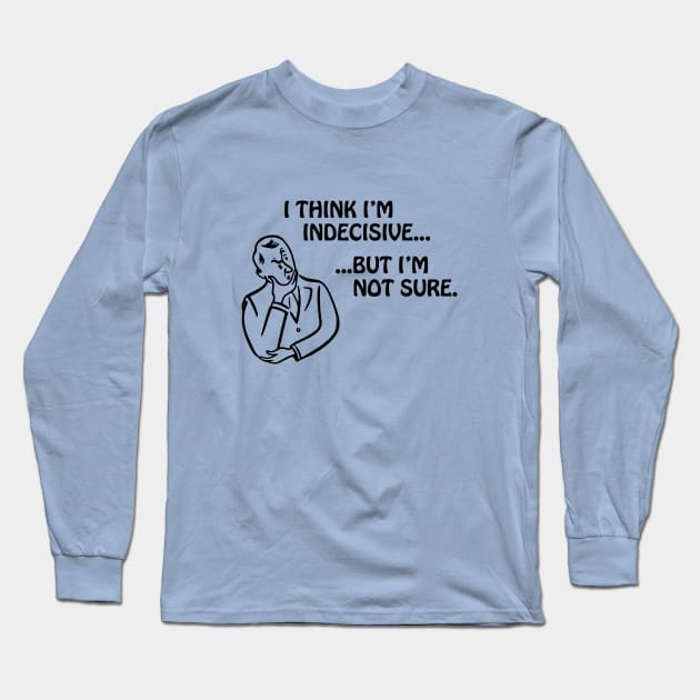 I Think I'm Indecisive Long Sleeve T-Shirt by GloopTrekker